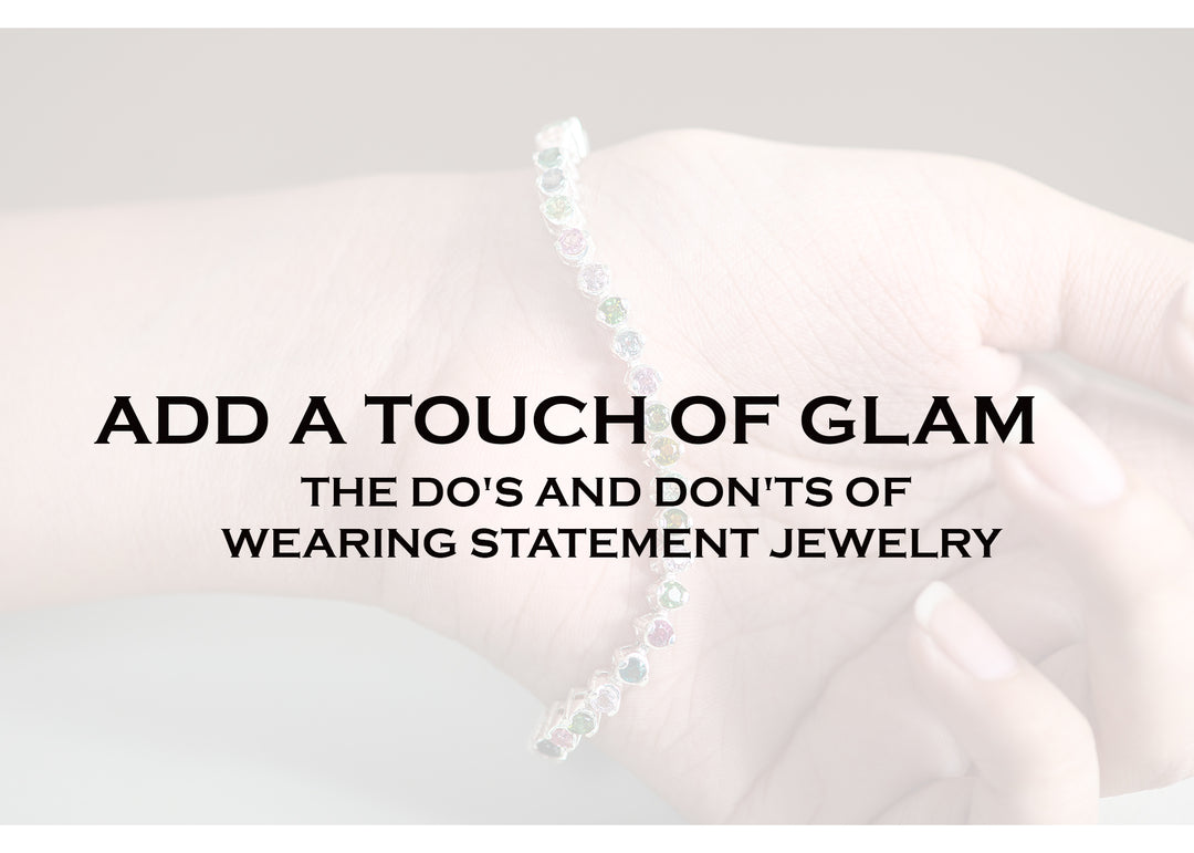 ADD A TOUCH OF GLAM: THE DO'S AND DON'TS OF WEARING STATEMENT JEWELRY