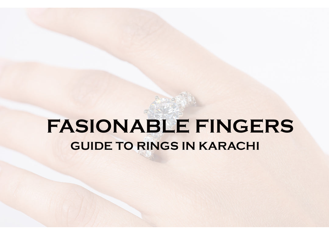 FASHIONABLE FINGERS: A GUIDE TO RINGS IN KARACHI