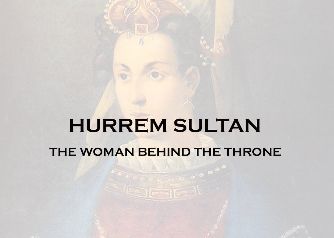 HURREM SULTAN: THE WOMAN BEHIND THE THRONE