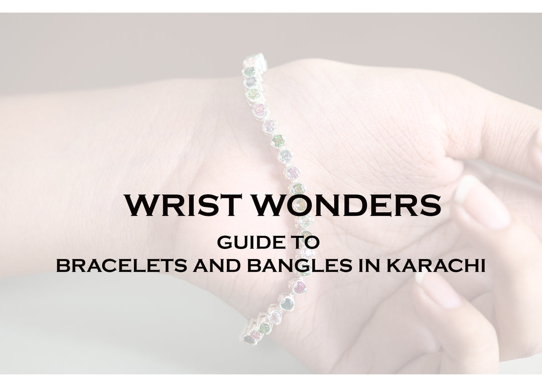 WRIST WONDERS: A GUIDE TO BRACELETS AND BANGLES IN KARACHI