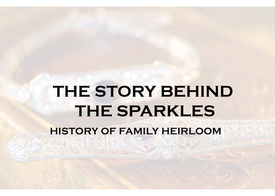 THE STORY BEHIND THE SPARKLES: UNCOVERING THE HISTORY OF FAMILY HEIRLOOM