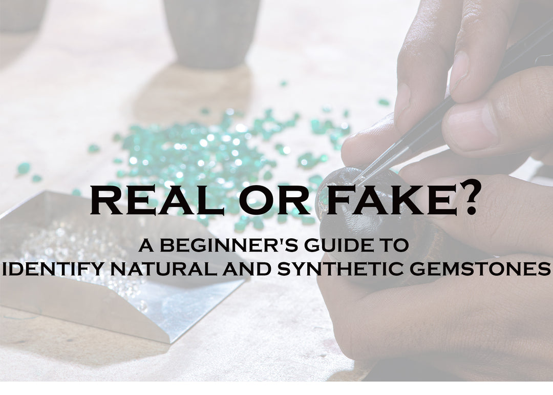 REAL OR FAKE? A BEGINNER'S GUIDE TIO IDENTIFYING NATURAL AND SYNTHETIC GEMSTONES